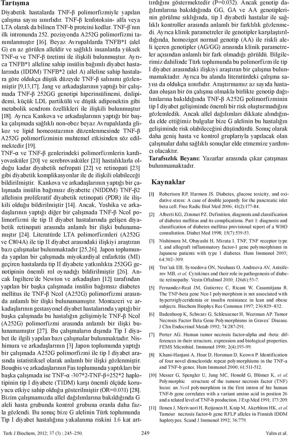 Ayrıca TNFB*1 alleline sahip insülin bağımlı diyabet hastalarında (IDDM) TNFB*2 (alel A) alleline sahip hastalara göre oldukça düşük düzeyde TNF-β salınımı gözlenmiştir [9,13,17].