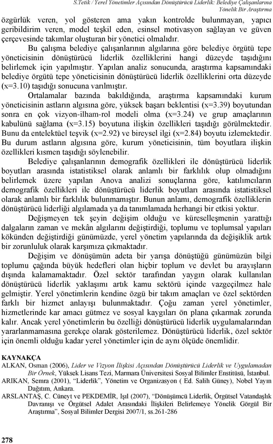 Bu çalışma belediye çalışanlarının algılarına göre belediye örgütü tepe yöneticisinin dönüştürücü liderlik özelliklerini hangi düzeyde taşıdığını belirlemek için yapılmıştır.