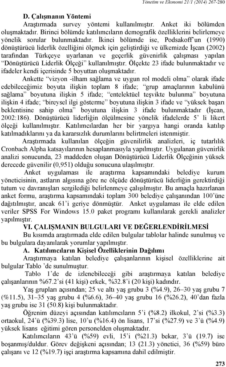 İkinci bölümde ise, Podsakoff un (1990) dönüştürücü liderlik özelliğini ölçmek için geliştirdiği ve ülkemizde İşcan (2002) tarafından Türkçeye uyarlanan ve geçerlik güvenirlik çalışması yapılan