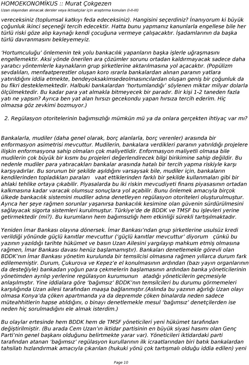 Hortumculuğu önlemenin tek yolu bankacılık yapanların başka işlerle uğraşmasını engellemektir.