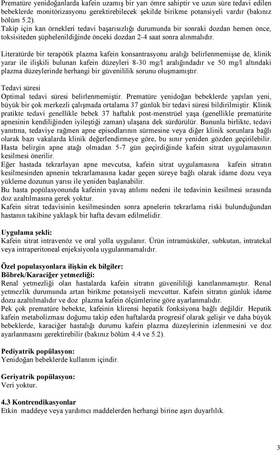 Literatürde bir terapötik plazma kafein konsantrasyonu aralığı belirlenmemişse de, klinik yarar ile ilişkili bulunan kafein düzeyleri 8-30 mg/l aralığındadır ve 50 mg/l altındaki plazma düzeylerinde