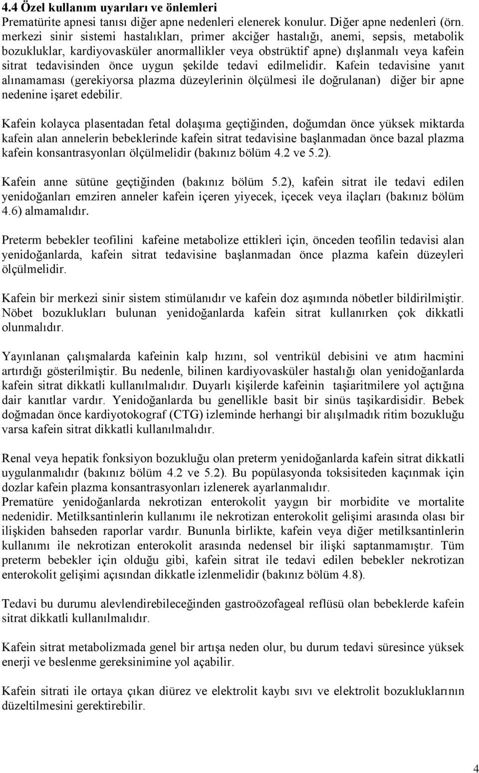 uygun şekilde tedavi edilmelidir. Kafein tedavisine yanıt alınamaması (gerekiyorsa plazma düzeylerinin ölçülmesi ile doğrulanan) diğer bir apne nedenine işaret edebilir.