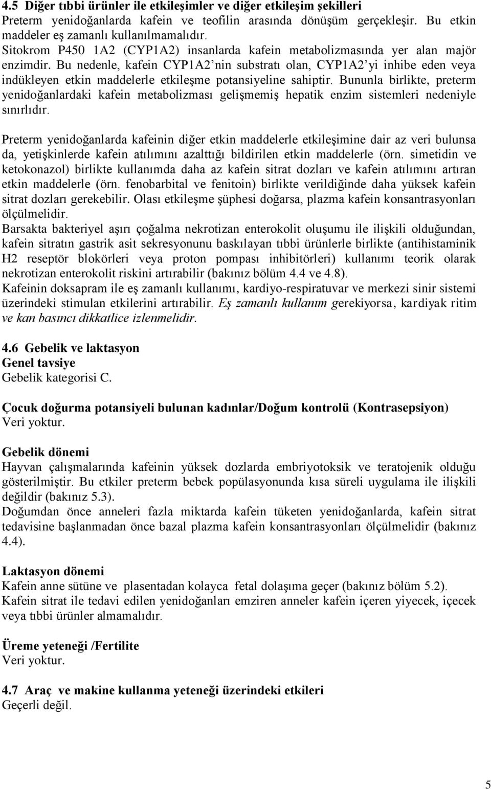 Bu nedenle, kafein CYP1A2 nin substratı olan, CYP1A2 yi inhibe eden veya indükleyen etkin maddelerle etkileşme potansiyeline sahiptir.