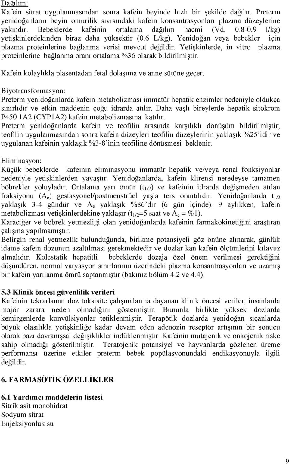 Yetişkinlerde, in vitro plazma proteinlerine bağlanma oranı ortalama %36 olarak bildirilmiştir. Kafein kolaylıkla plasentadan fetal dolaşıma ve anne sütüne geçer.