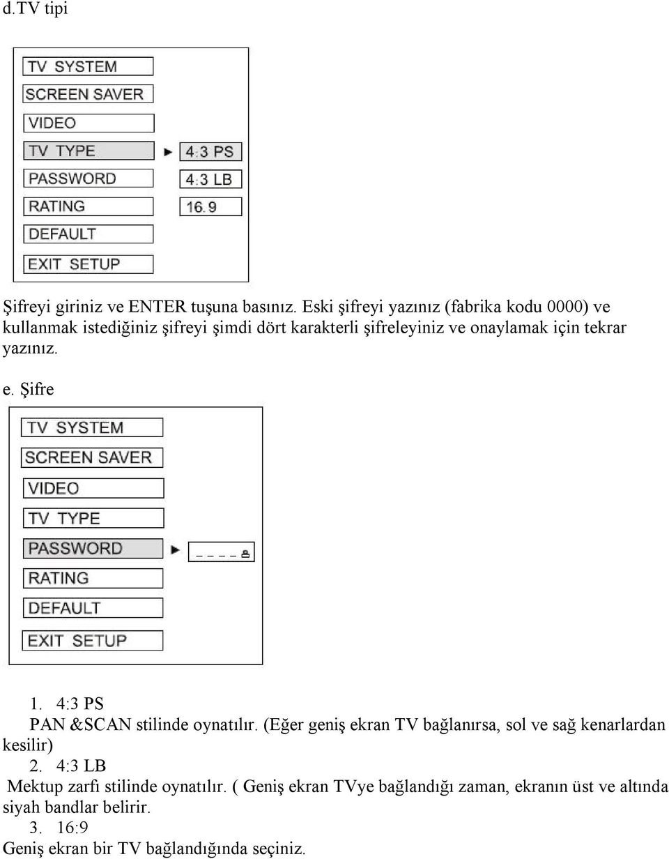 onaylamak için tekrar yazınız. e. Şifre 1. 4:3 PS PAN &SCAN stilinde oynatılır.