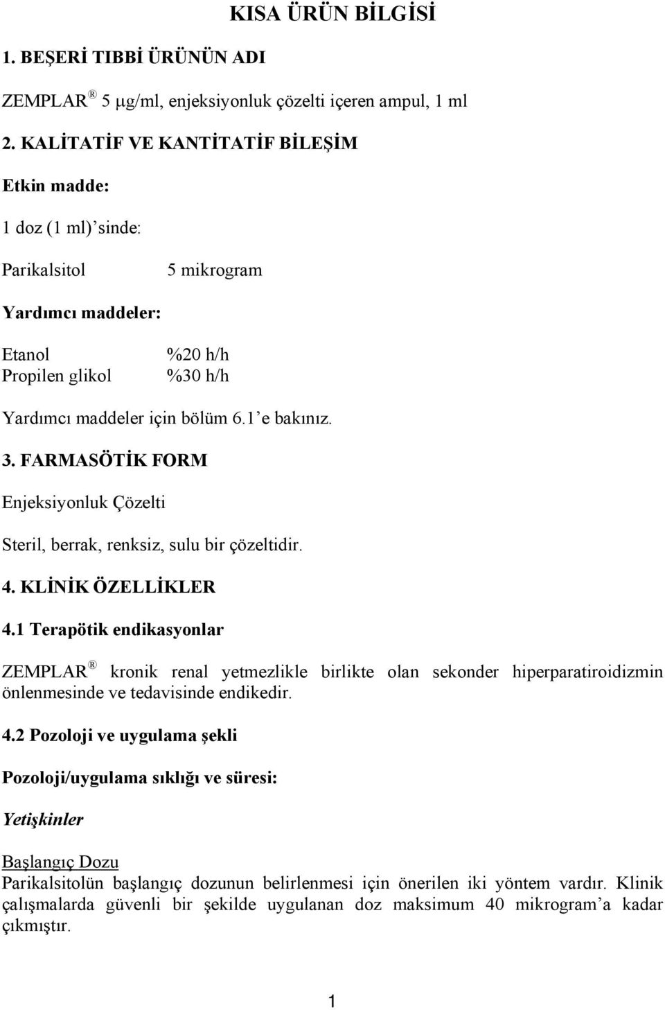 FARMASÖTİK FORM Enjeksiyonluk Çözelti Steril, berrak, renksiz, sulu bir çözeltidir. 4. KLİNİK ÖZELLİKLER 4.