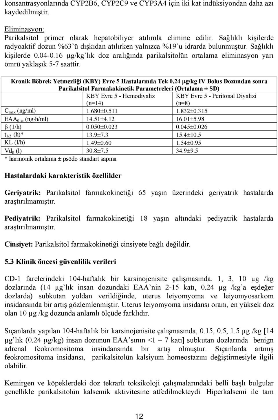 16 μg/kg lık doz aralığında parikalsitolün ortalama eliminasyon yarı ömrü yaklaşık 5-7 saattir. Kronik Böbrek Yetmezliği (KBY) Evre 5 Hastalarında Tek 0.