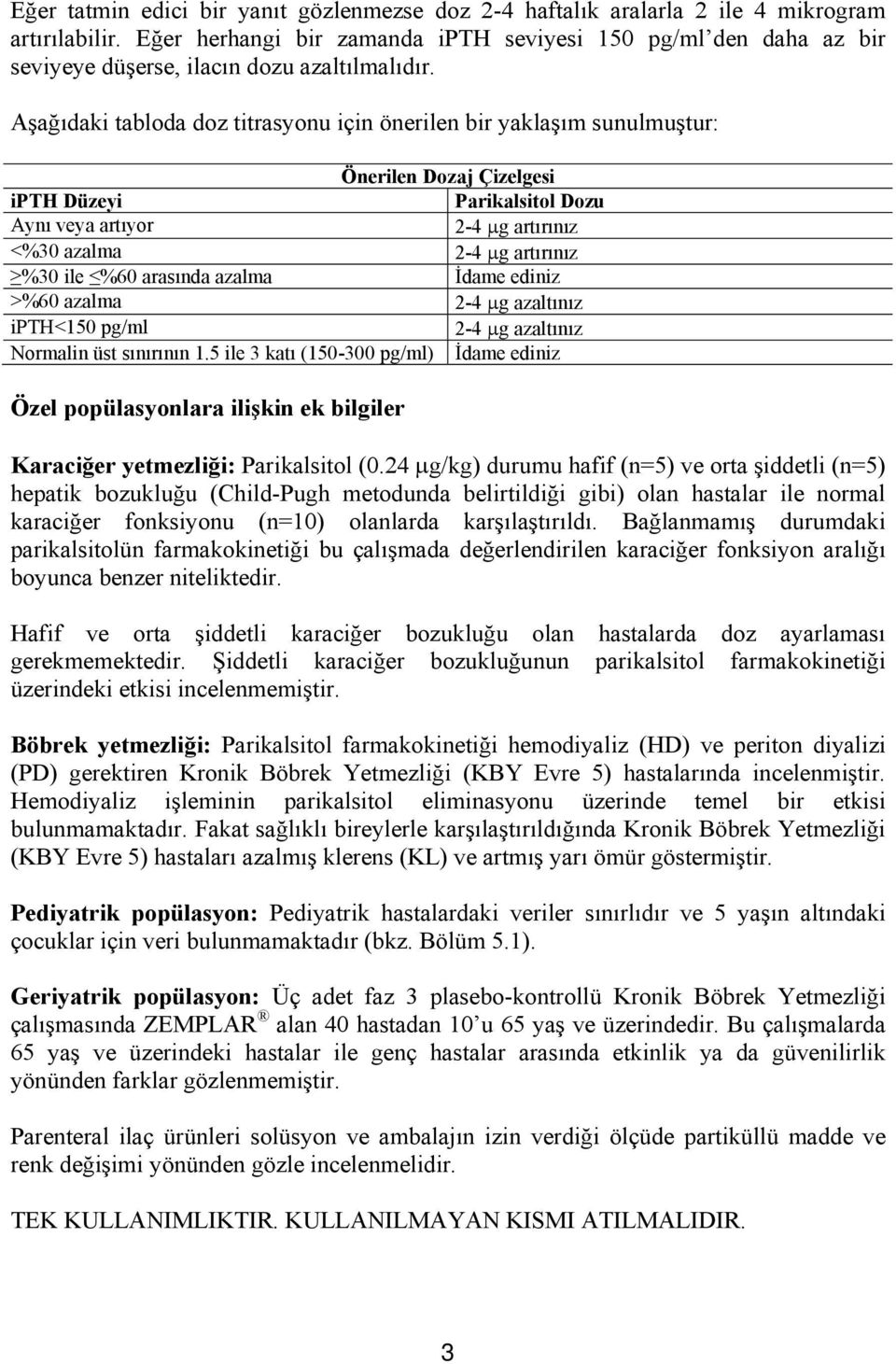 Aşağıdaki tabloda doz titrasyonu için önerilen bir yaklaşım sunulmuştur: Önerilen Dozaj Çizelgesi ipth Düzeyi Parikalsitol Dozu Aynı veya artıyor 2-4 μg artırınız <%30 azalma 2-4 μg artırınız %30 ile