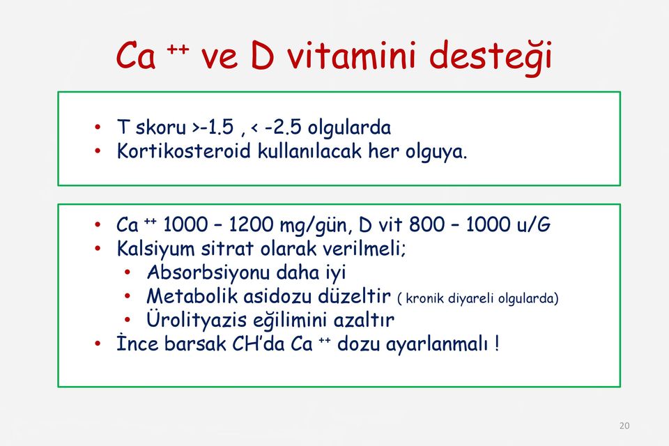 Ca ++ 1000 1200 mg/gün, D vit 800 1000 u/g Kalsiyum sitrat olarak verilmeli;