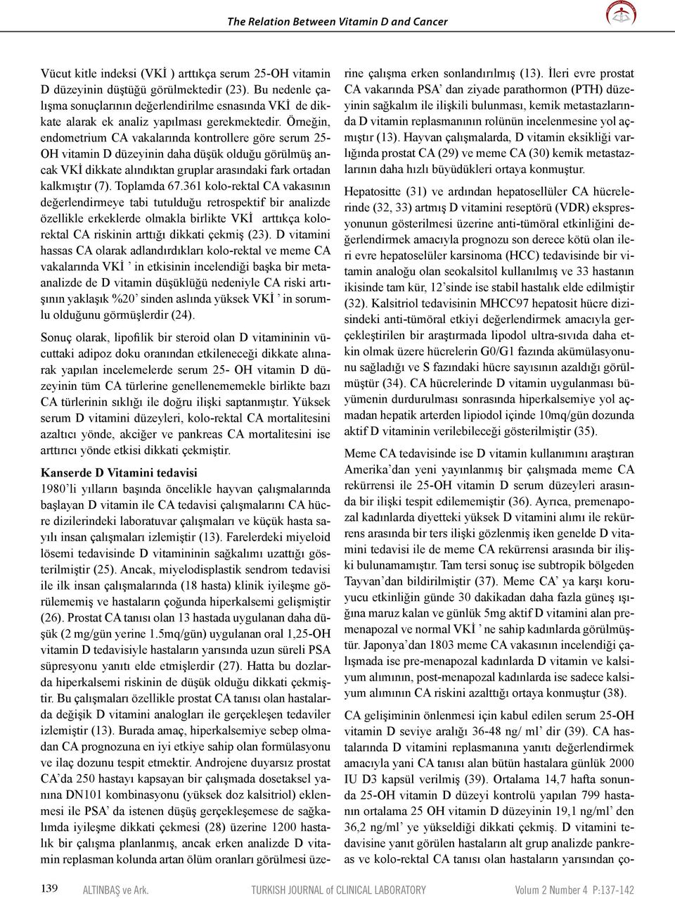 Örneğin, endometrium CA vakalarında kontrollere göre serum 25- OH vitamin D düzeyinin daha düşük olduğu görülmüş ancak VKİ dikkate alındıktan gruplar arasındaki fark ortadan kalkmıştır (7).