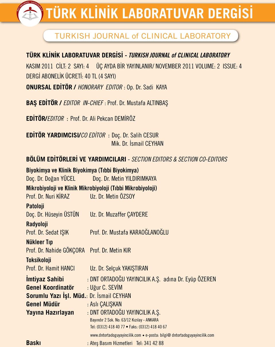 Dr. Ali Pekcan DEMİRÖZ EDİTÖR YARDIMCISI/CO EDİTOR : Doç. Dr. Salih CESUR Mik. Dr. İsmail CEYHAN BÖLÜM EDİTÖRLERİ VE YARDIMCILARI - SECTION EDITORS & SECTION CO-EDITORS Biyokimya ve Klinik Biyokimya (Tıbbi Biyokimya) Doç.