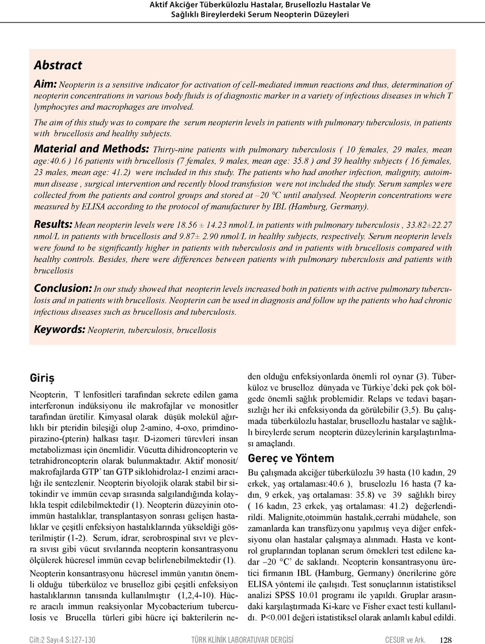 The aim of this study was to compare the serum neopterin levels in patients with pulmonary tuberculosis, in patients with brucellosis and healthy subjects.