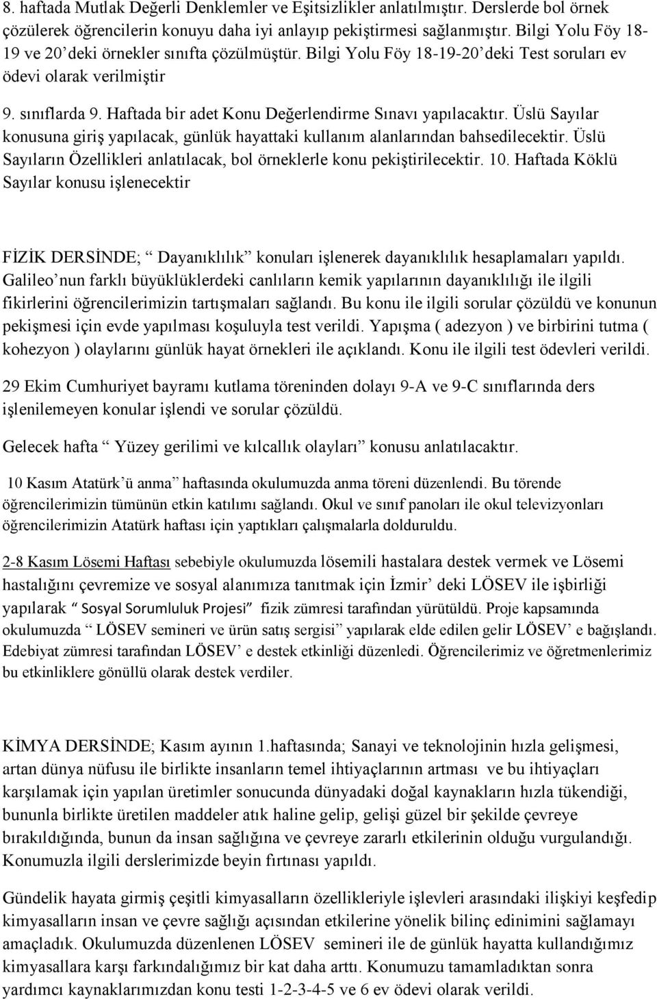 Haftada bir adet Konu Değerlendirme Sınavı yapılacaktır. Üslü Sayılar konusuna giriş yapılacak, günlük hayattaki kullanım alanlarından bahsedilecektir.