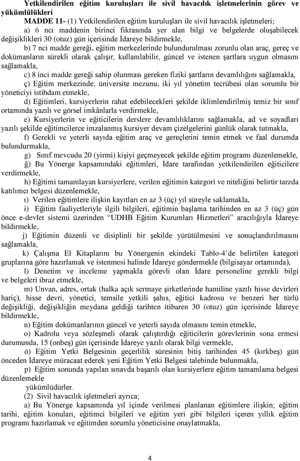 gereç ve dokümanların sürekli olarak çalışır, kullanılabilir, güncel ve istenen şartlara uygun olmasını sağlamakla, c) 8 inci madde gereği sahip olunması gereken fiziki şartların devamlılığını