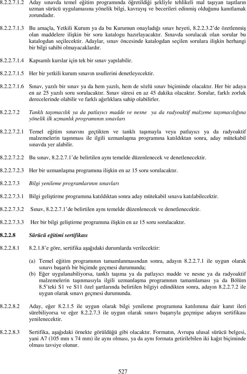 3 Bu amaçla, Yetkili Kurum ya da bu Kurumun onayladığı sınav heyeti, 8.2.2.3.2 de özetlenmiş olan maddelere ilişkin bir soru katalogu hazırlayacaktır.