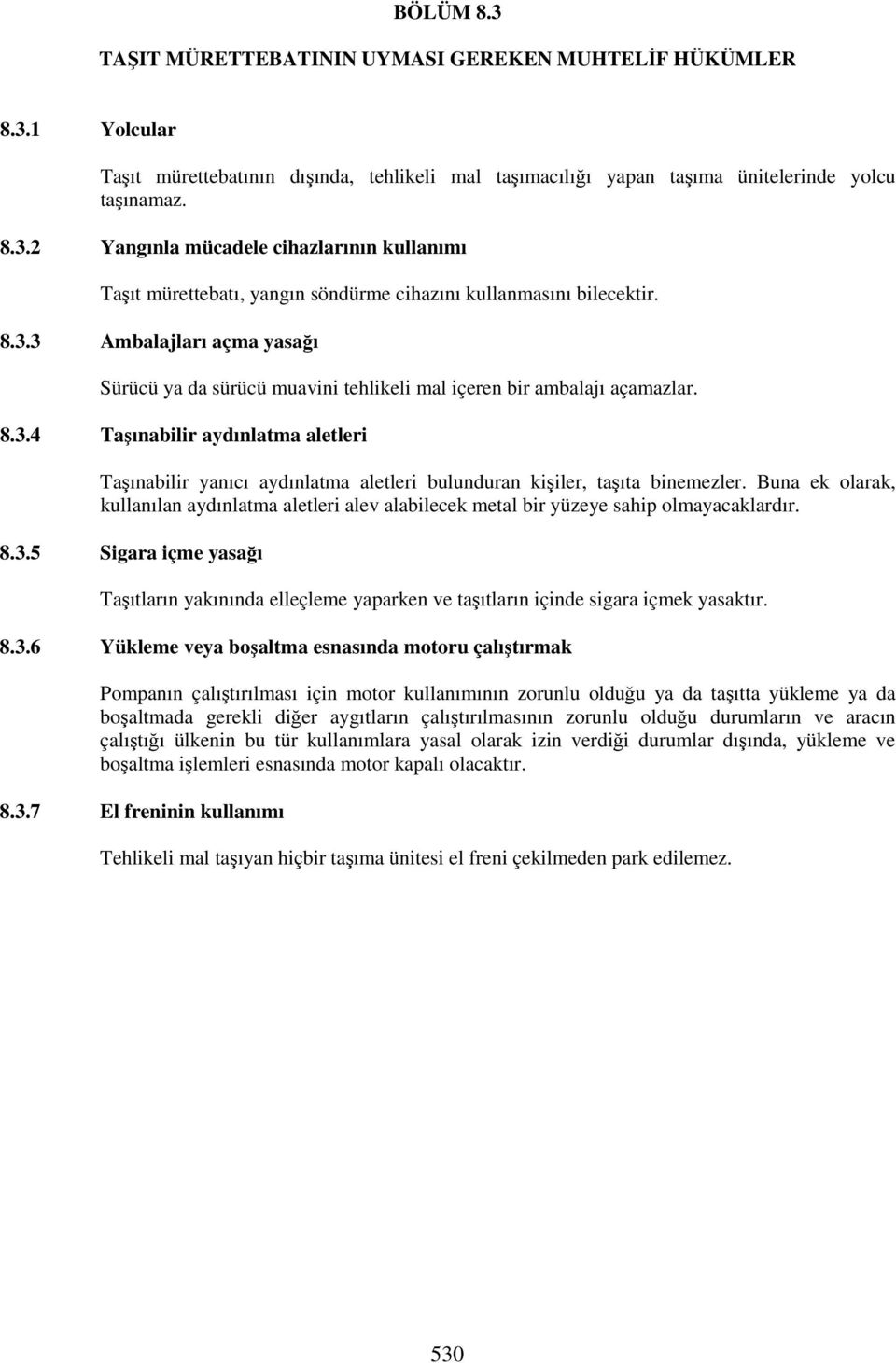 Buna ek olarak, kullanılan aydınlatma aletleri alev alabilecek metal bir yüzeye sahip olmayacaklardır. 8.3.