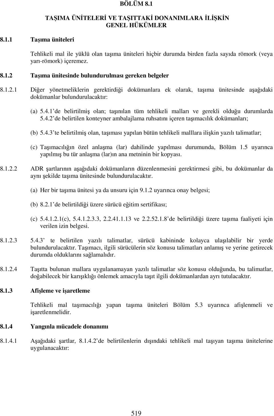 1.2.1 Diğer yönetmeliklerin gerektirdiği dokümanlara ek olarak, taşıma ünitesinde aşağıdaki dokümanlar bulundurulacaktır: (a) 5.4.