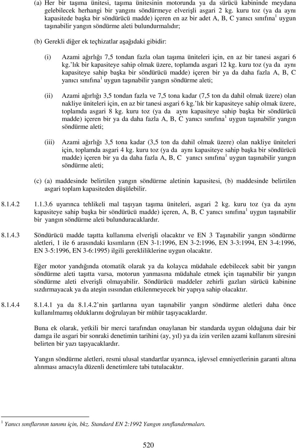 aşağıdaki gibidir: (i) Azami ağırlığı 7,5 tondan fazla olan taşıma üniteleri için, en az bir tanesi asgari 6 kg. lık bir kapasiteye sahip olmak üzere, toplamda asgari 12 kg.