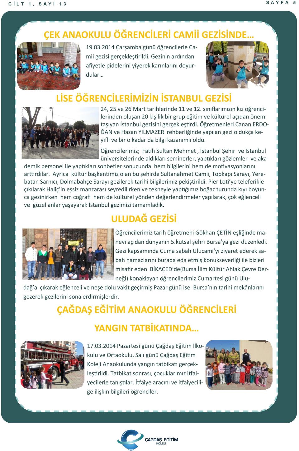 sınıflarımızın kız öğrencilerinden oluşan 20 kişilik bir grup eğitim ve kültürel açıdan önem taşıyan İstanbul gezisini gerçekleştirdi.