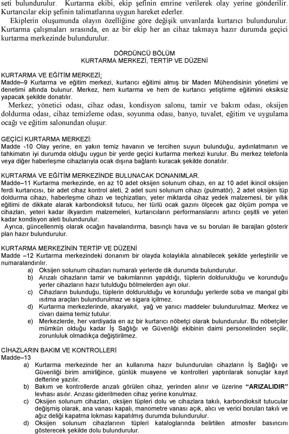 Kurtarma çalışmaları sırasında, en az bir ekip her an cihaz takmaya hazır durumda geçici kurtarma merkezinde bulundurulur.