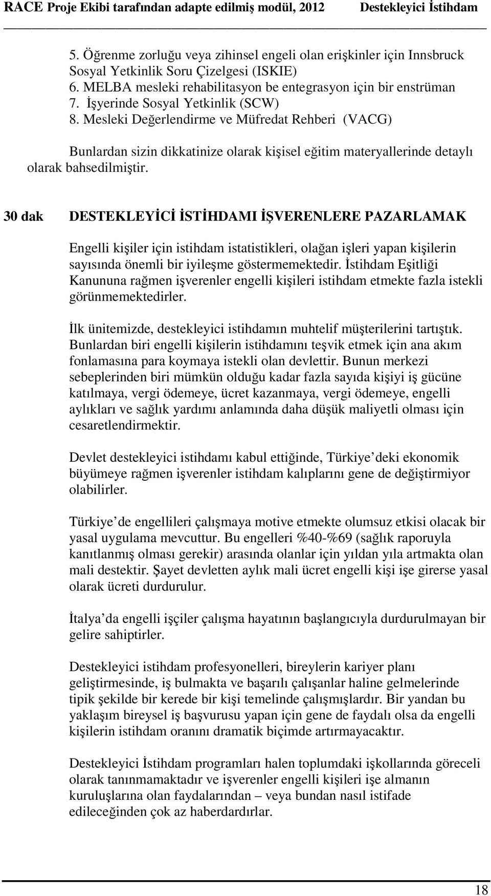 30 dak DESTEKLEYİCİ İSTİHDAMI İŞVERENLERE PAZARLAMAK Engelli kişiler için istihdam istatistikleri, olağan işleri yapan kişilerin sayısında önemli bir iyileşme göstermemektedir.