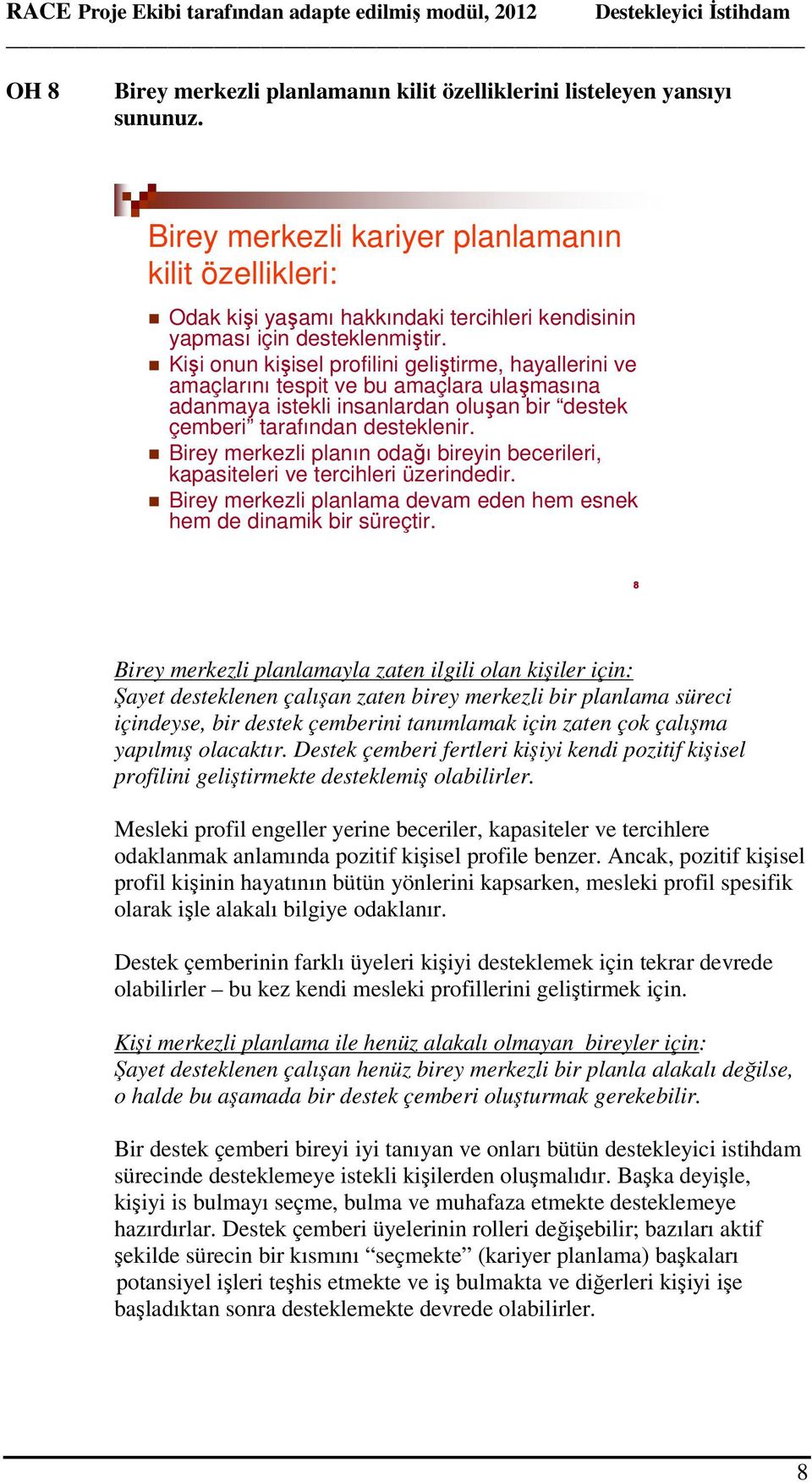 Kişi onun kişisel profilini geliştirme, hayallerini ve amaçlarını tespit ve bu amaçlara ulaşmasına adanmaya istekli insanlardan oluşan bir destek çemberi tarafından desteklenir.