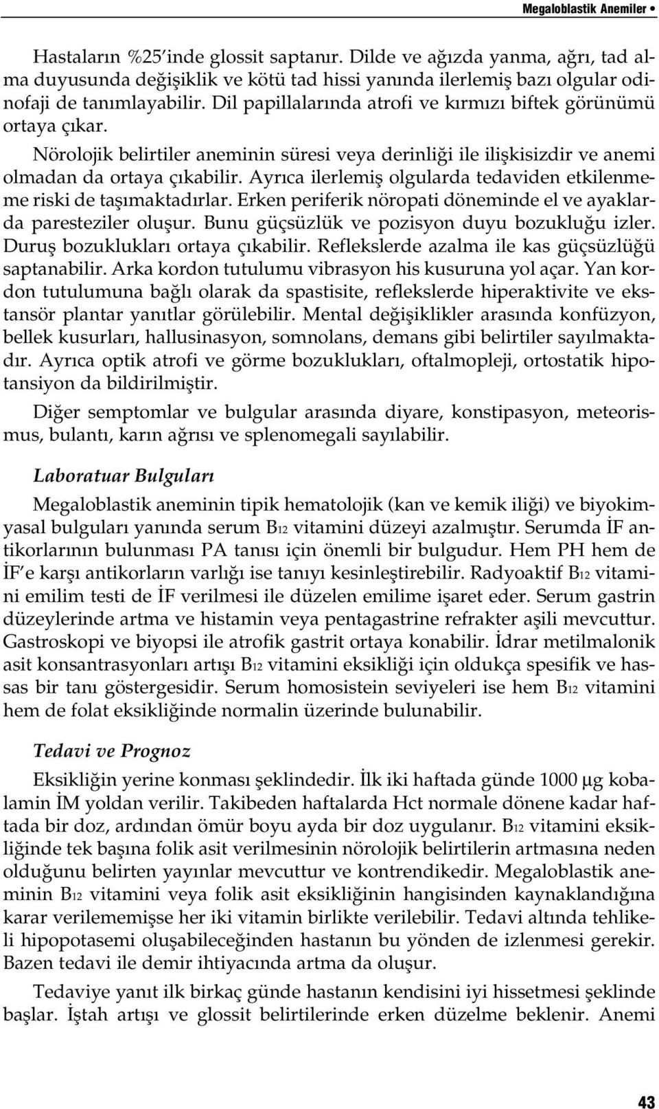 Ayr ca ilerlemifl olgularda tedaviden etkilenmeme riski de tafl maktad rlar. Erken periferik nöropati döneminde el ve ayaklarda paresteziler oluflur. Bunu güçsüzlük ve pozisyon duyu bozuklu u izler.