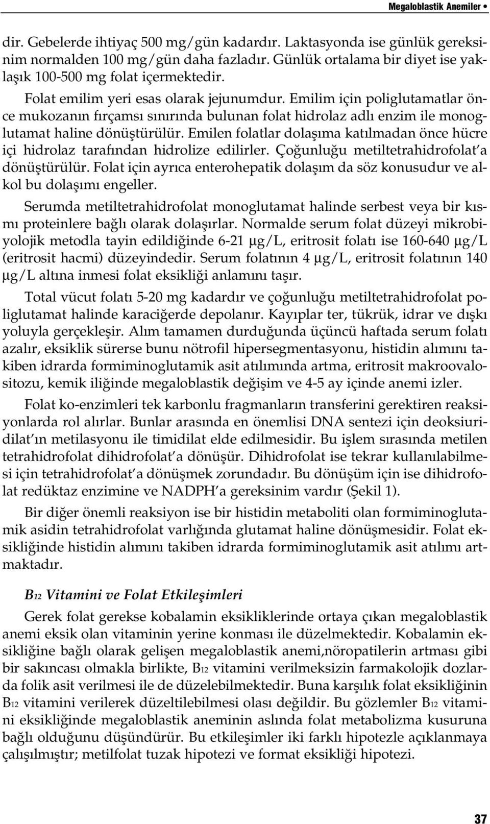 Emilim için poliglutamatlar önce mukozan n f rçams s n r nda bulunan folat hidrolaz adl enzim ile monoglutamat haline dönüfltürülür.