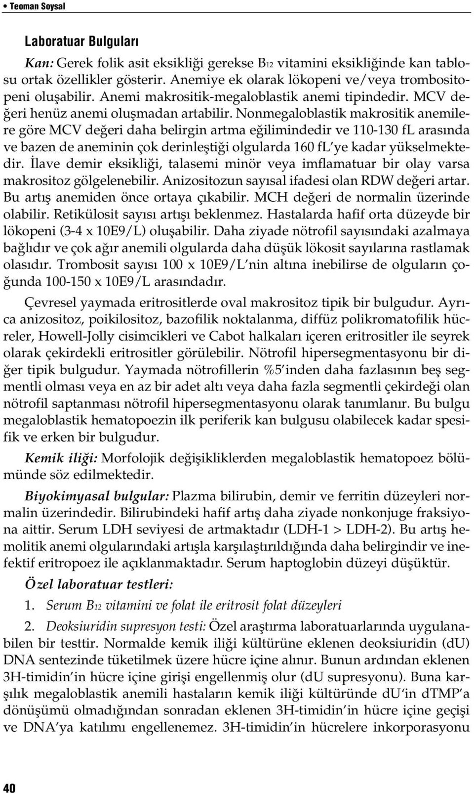 Nonmegaloblastik makrositik anemilere göre MCV de eri daha belirgin artma e ilimindedir ve 110-130 fl aras nda ve bazen de aneminin çok derinleflti i olgularda 160 fl ye kadar yükselmektedir.