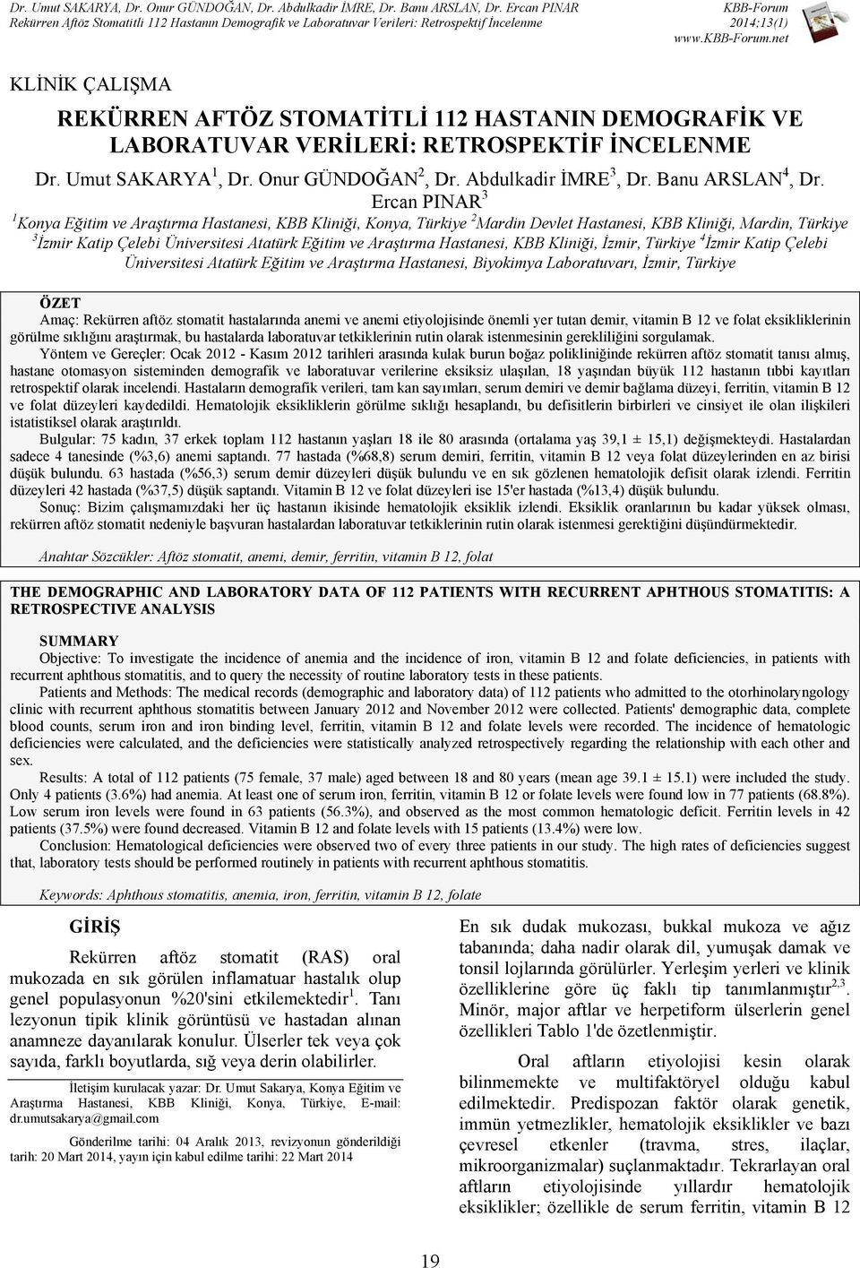 Hastanesi, KBB Kliniği, İzmir, Türkiye 4 İzmir Katip Çelebi Üniversitesi Atatürk Eğitim ve Araştırma Hastanesi, Biyokimya Laboratuvarı, İzmir, Türkiye ÖZET Amaç: Rekürren aftöz stomatit hastalarında