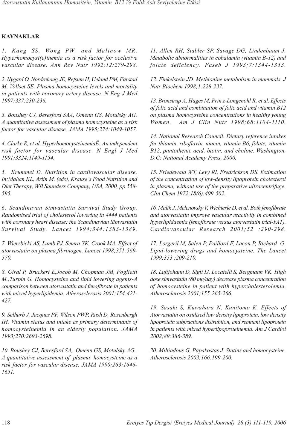 Plasma homocysteine levels and mortality in patients with coronary artery disease. N Eng J Med 1997;337:230-236. 3. Boushey CJ, Beresford SAA, Omenn GS, Motulsky AG.