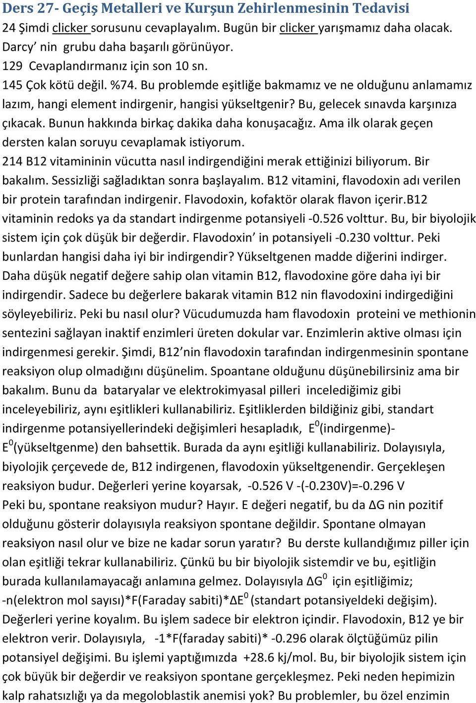 Bu, gelecek sınavda karşınıza çıkacak. Bunun hakkında birkaç dakika daha konuşacağız. Ama ilk olarak geçen dersten kalan soruyu cevaplamak istiyorum.