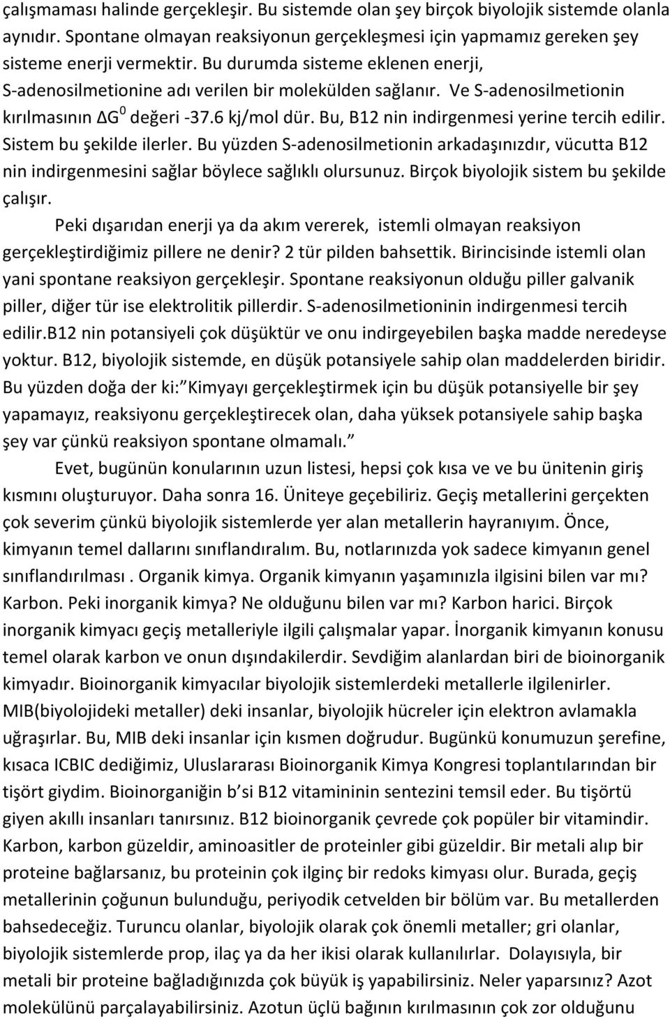 Bu, B12 nin indirgenmesi yerine tercih edilir. Sistem bu şekilde ilerler. Bu yüzden S-adenosilmetionin arkadaşınızdır, vücutta B12 nin indirgenmesini sağlar böylece sağlıklı olursunuz.