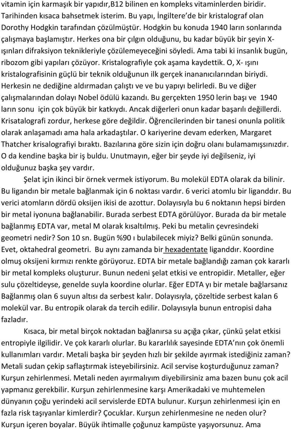 Herkes ona bir çılgın olduğunu, bu kadar büyük bir şeyin X- ışınları difraksiyon teknikleriyle çözülemeyeceğini söyledi. Ama tabi ki insanlık bugün, ribozom gibi yapıları çözüyor.