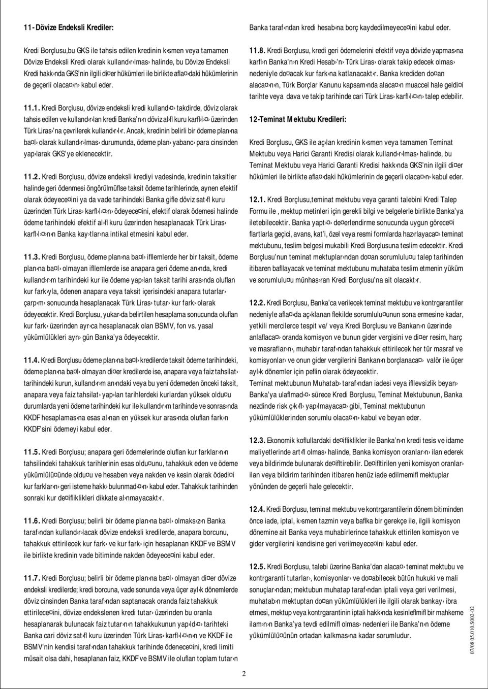 .1. Kredi Borçlusu, dövize endeksli kredi kulland takdirde, döviz olarak tahsis edilen ve kulland r lan kredi Banka n n döviz al fl kuru karfl l üzerinden Türk Liras na çevrilerek kulland r l r.