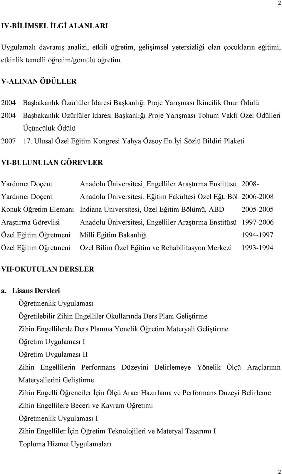Ödülü 2007 17. Ulusal Özel Eğitim Kongresi Yahya Özsoy En İyi Sözlü Bildiri Plaketi VI-BULUNULAN GÖREVLER Yardımcı Doçent Anadolu Üniversitesi, Engelliler Araştırma Enstitüsü.