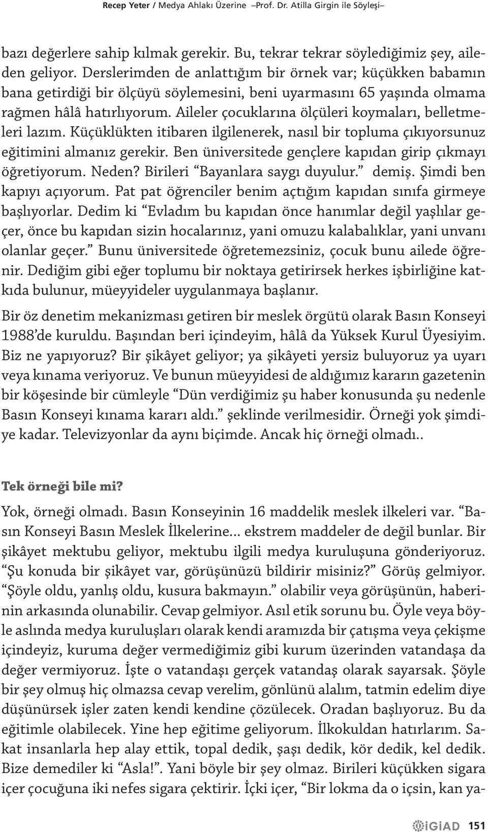 Aileler çocuklarına ölçüleri koymaları, belletmeleri lazım. Küçüklükten itibaren ilgilenerek, nasıl bir topluma çıkıyorsunuz eğitimini almanız gerekir.