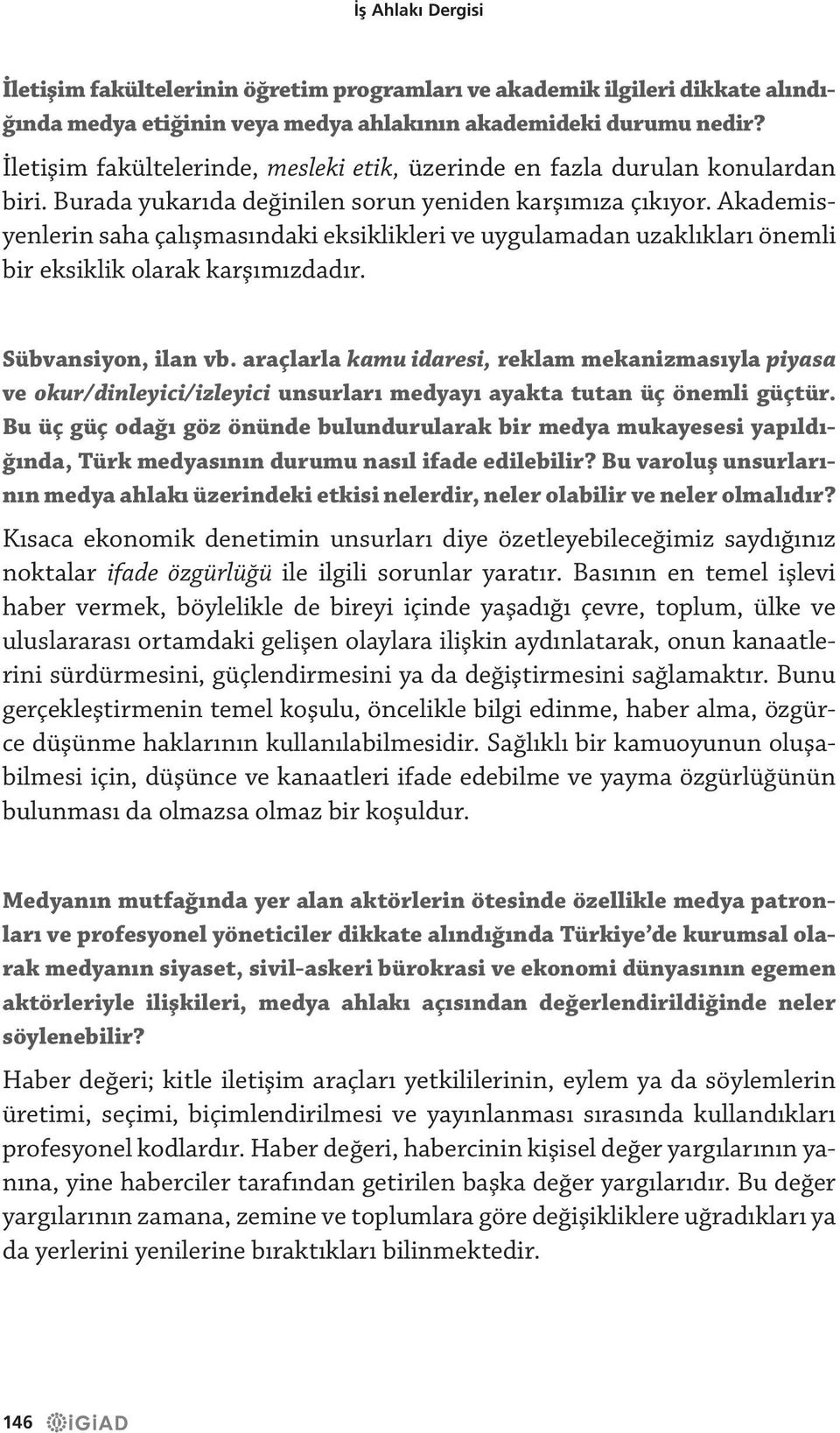 Akademisyenlerin saha çalışmasındaki eksiklikleri ve uygulamadan uzaklıkları önemli bir eksiklik olarak karşımızdadır. Sübvansiyon, ilan vb.