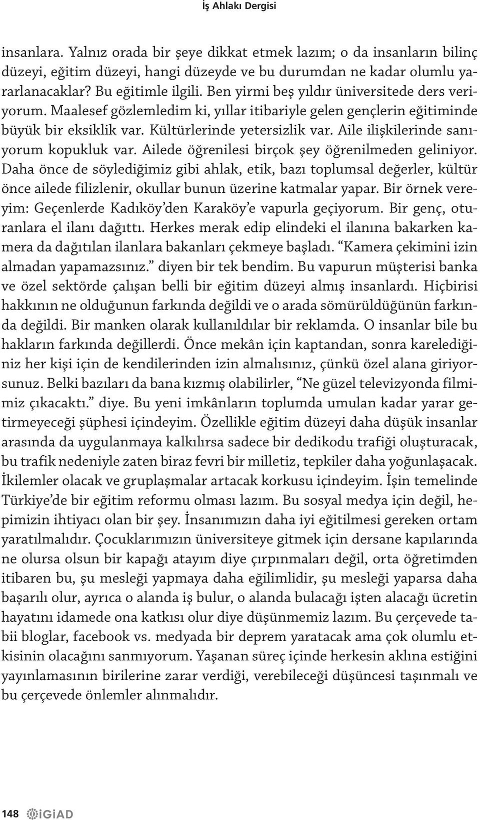 Aile ilişkilerinde sanıyorum kopukluk var. Ailede öğrenilesi birçok şey öğrenilmeden geliniyor.