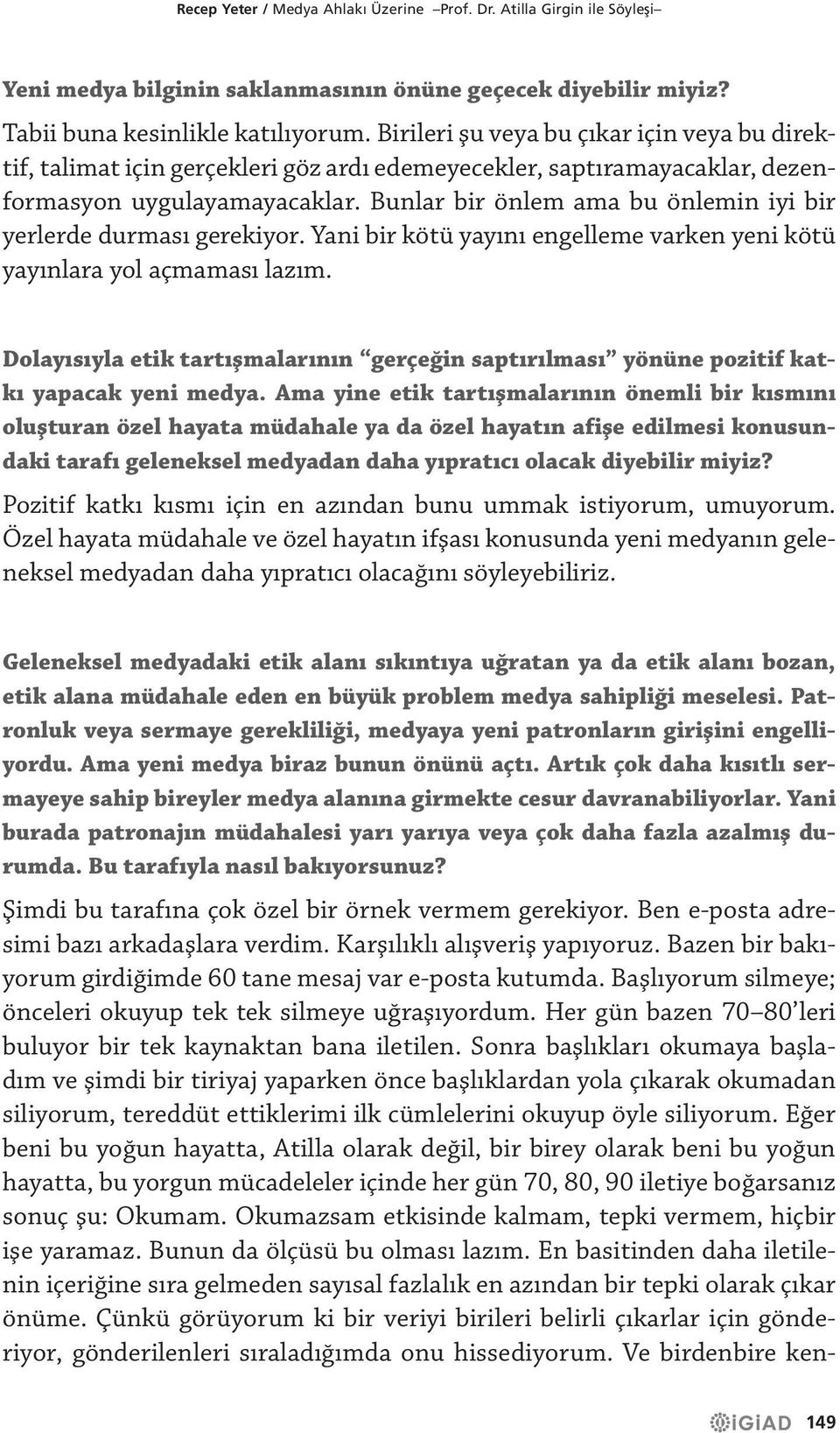 Bunlar bir önlem ama bu önlemin iyi bir yerlerde durması gerekiyor. Yani bir kötü yayını engelleme varken yeni kötü yayınlara yol açmaması lazım.