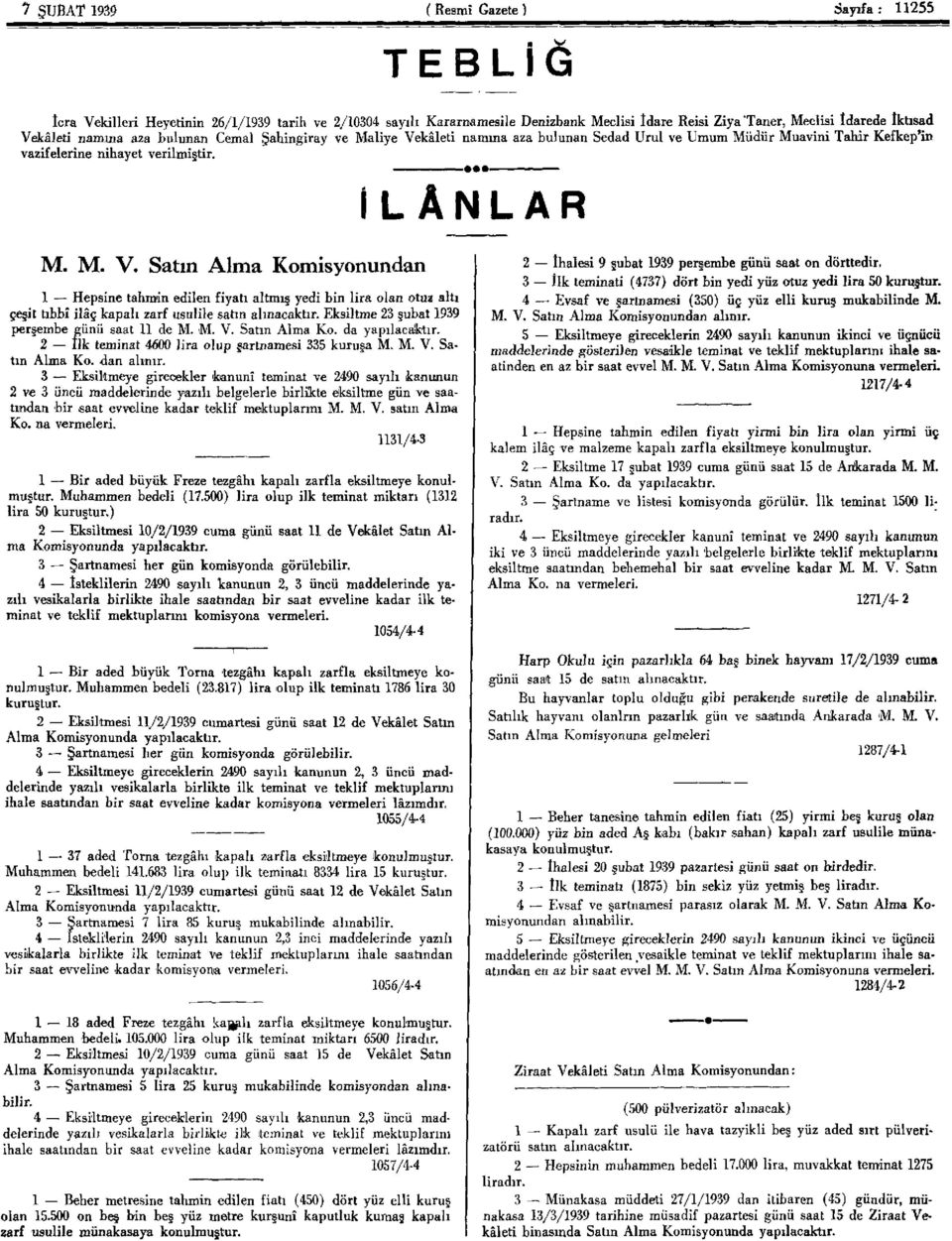 Eksiltme 23 şubat 1939 perşembe günü saat 11 de M. M. V. Satın Alma Ko. da yapılacaktır. 2 İlk teminat 4600 lira olup şartnamesi 335 kuruşa M. M. V. Satın Alma Ko. dan alınır.