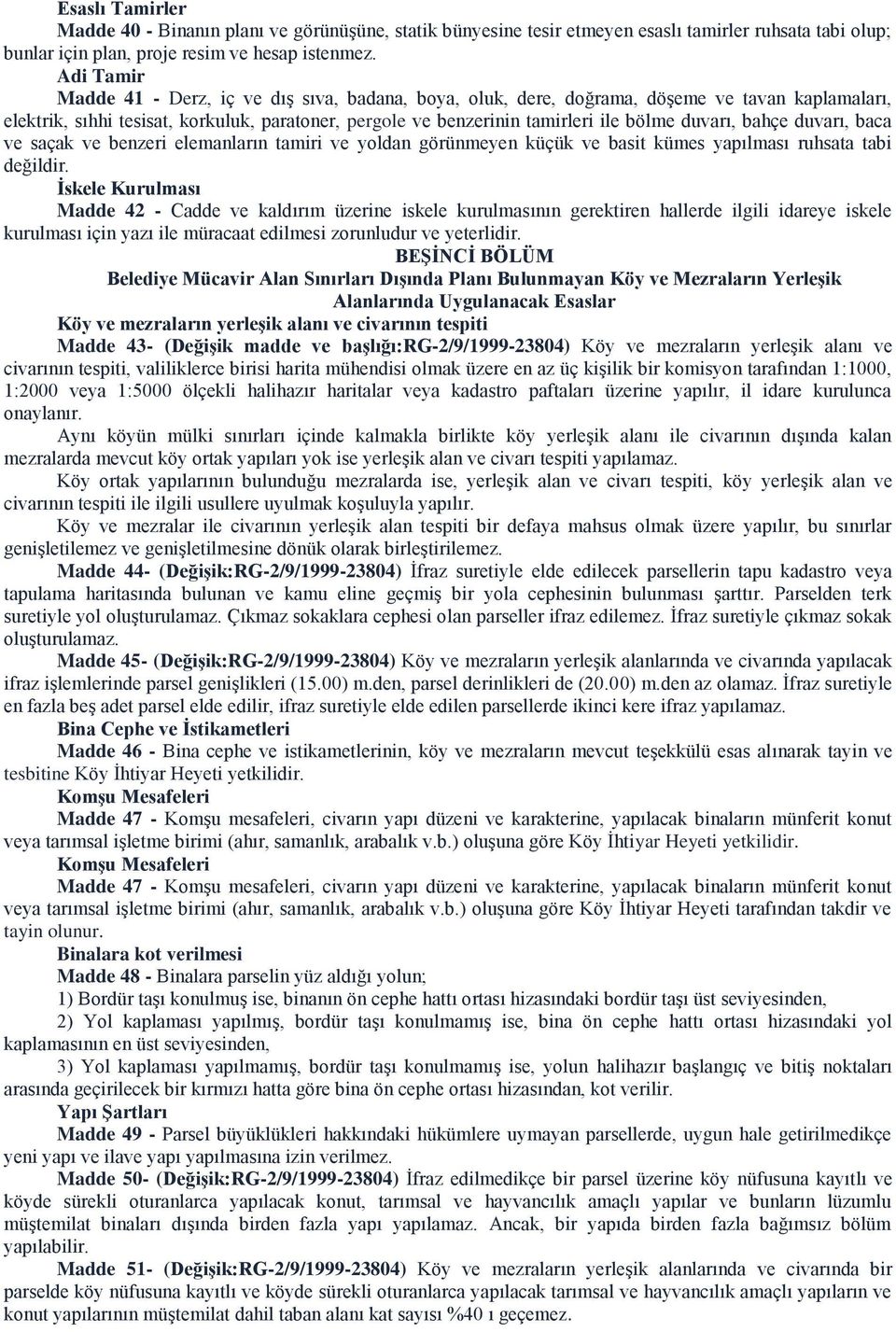 duvarı, bahçe duvarı, baca ve saçak ve benzeri elemanların tamiri ve yoldan görünmeyen küçük ve basit kümes yapılması ruhsata tabi değildir.