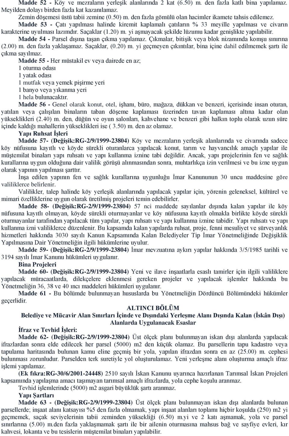 yi aşmayacak şekilde lüzumu kadar genişlikte yapılabilir. Madde 54 - Parsel dışına taşan çıkma yapılamaz. Çıkmalar, bitişik veya blok nizamında komşu sınırına (2.00) m. den fazla yaklaşamaz.