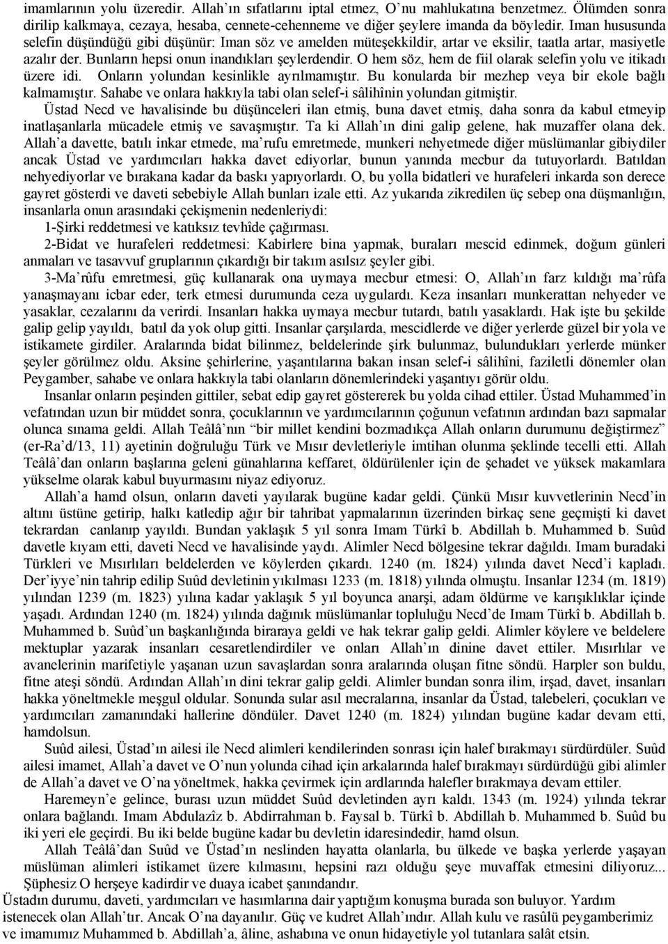 O hem söz, hem de fiil olarak selefin yolu ve itikadı üzere idi. Onların yolundan kesinlikle ayrılmamıştır. Bu konularda bir mezhep veya bir ekole bağlı kalmamıştır.