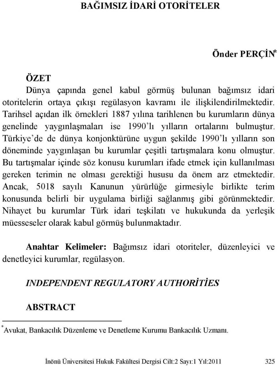 Türkiye de de dünya konjonktürüne uygun şekilde 1990 lı yılların son döneminde yaygınlaşan bu kurumlar çeşitli tartışmalara konu olmuştur.