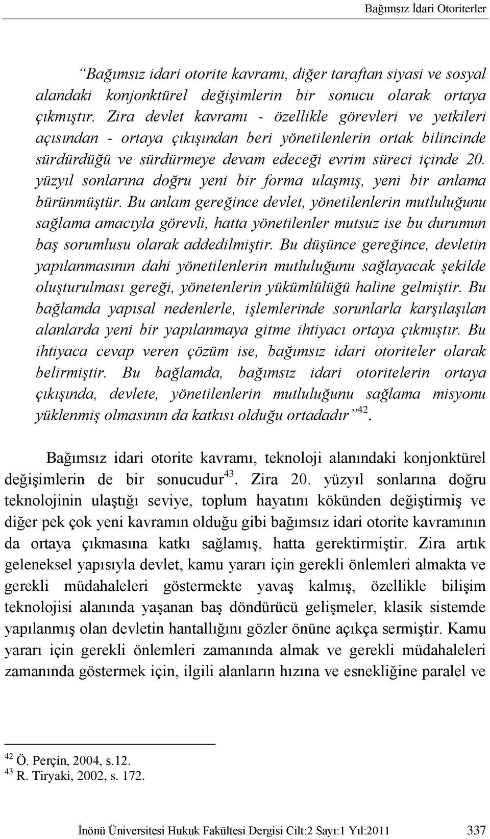 yüzyıl sonlarına doğru yeni bir forma ulaşmış, yeni bir anlama bürünmüştür.