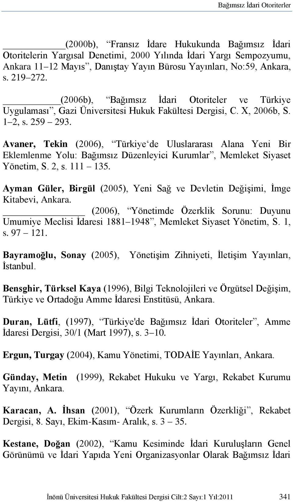 Avaner, Tekin (2006), Türkiye de Uluslararası Alana Yeni Bir Eklemlenme Yolu: Bağımsız Düzenleyici Kurumlar, Memleket Siyaset Yönetim, S. 2, s. 111 135.