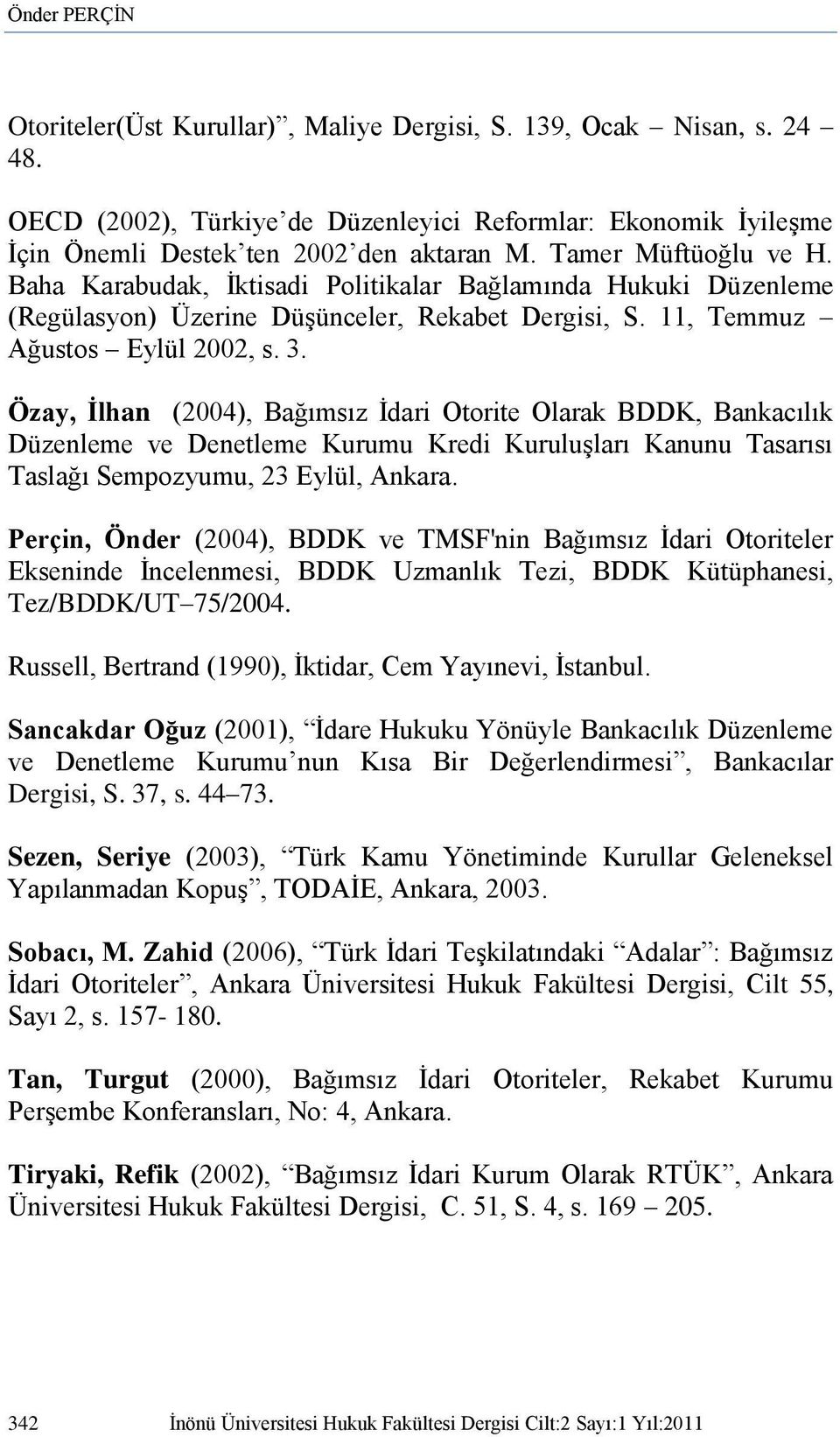 Özay, Ġlhan (2004), Bağımsız İdari Otorite Olarak BDDK, Bankacılık Düzenleme ve Denetleme Kurumu Kredi Kuruluşları Kanunu Tasarısı Taslağı Sempozyumu, 23 Eylül, Ankara.