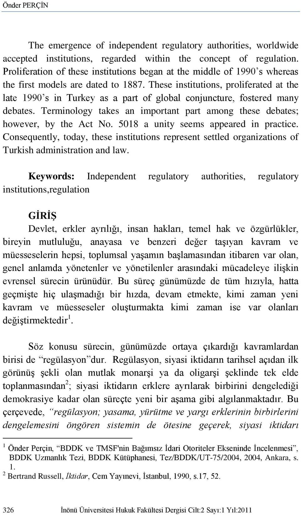 These institutions, proliferated at the late 1990 s in Turkey as a part of global conjuncture, fostered many debates. Terminology takes an important part among these debates; however, by the Act No.