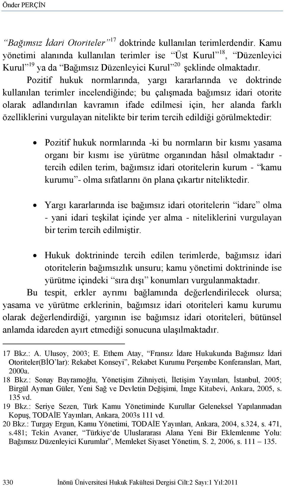 Pozitif hukuk normlarında, yargı kararlarında ve doktrinde kullanılan terimler incelendiğinde; bu çalışmada bağımsız idari otorite olarak adlandırılan kavramın ifade edilmesi için, her alanda farklı